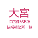 大宮に店舗がある結婚相談所一覧